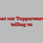 What our Tupperware is telling us