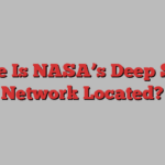 Where Is NASA’s Deep Space Network Located?