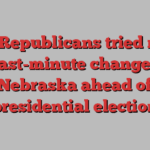 Why Republicans tried make a last-minute change in Nebraska ahead of presidential election