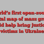 World’s first open-source digital map of mass graves could help bring justice to victims in Ukraine