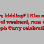 'You're kidding!' | Kim makes shot of weekend, runs off in Steph Curry celebration!