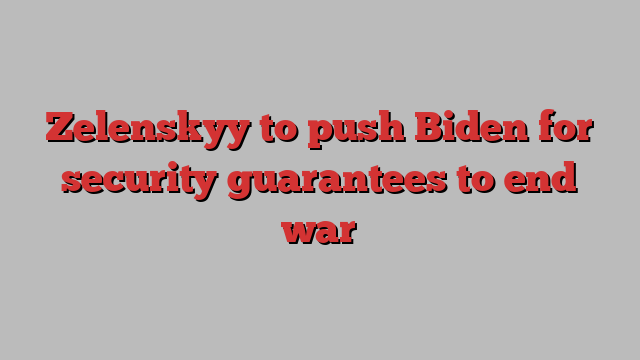 Zelenskyy to push Biden for security guarantees to end war