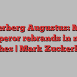 Zuckerberg Augustus: Meta’s emperor rebrands in new clothes | Mark Zuckerberg