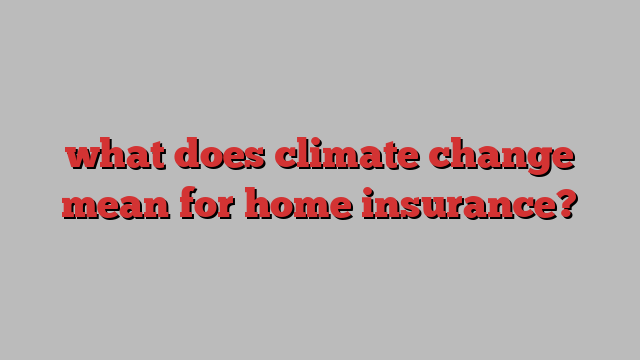 what does climate change mean for home insurance?