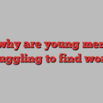 why are young men struggling to find work?