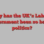 why has the UK’s Labour government been so bad at politics?