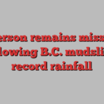 1 person remains missing following B.C. mudslide, record rainfall