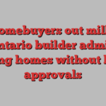 117 homebuyers out millions, as Ontario builder admits to selling homes without legal approvals