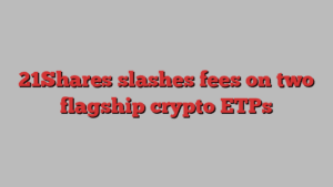 21Shares slashes fees on two flagship crypto ETPs