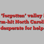 A ‘forgotten’ valley in storm-hit North Carolina, desperate for help