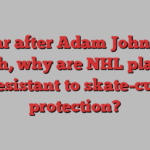 A year after Adam Johnson’s death, why are NHL players resistant to skate-cut protection?