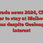 AFL trade news 2024, Clayton Oliver to stay at Melbourne Demons despite Geelong Cats interest