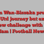 Aaron Wan-Bissaka proud of Man Utd journey but excited by new challenge with West Ham | Football News