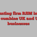 Accounting firm RSM in talks to combine UK and US businesses