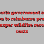 Alberta government asks Ottawa to reimburse province for Jasper wildfire recovery costs