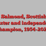 Alex Salmond, Scottish first minister and independence champion, 1954-2024