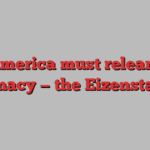 America must relearn diplomacy — the Eizenstat way