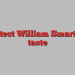 Architect William Smart talks taste