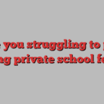 Are you struggling to pay rising private school fees?