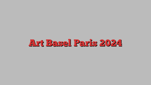 Art Basel Paris 2024