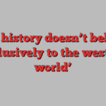 ‘Art history doesn’t belong exclusively to the western world’