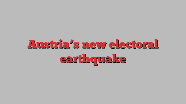 Austria’s new electoral earthquake