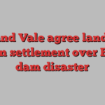 BHP and Vale agree landmark $23bn settlement over Brazil dam disaster