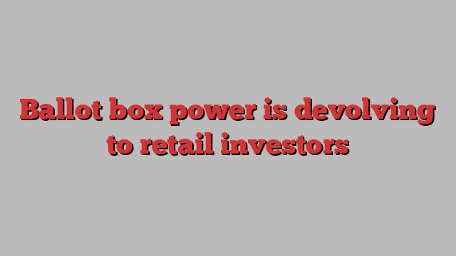 Ballot box power is devolving to retail investors