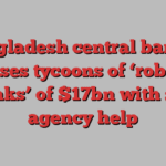 Bangladesh central banker accuses tycoons of ‘robbing banks’ of $17bn with spy agency help