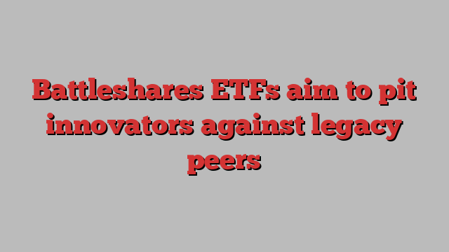 Battleshares ETFs aim to pit innovators against legacy peers