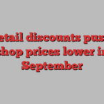 Big retail discounts push UK shop prices lower in September