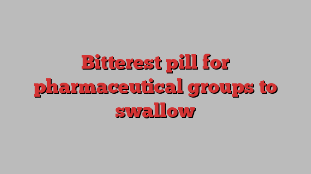 Bitterest pill for pharmaceutical groups to swallow