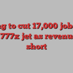 Boeing to cut 17,000 jobs and delay 777x jet as revenues fall short