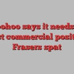 Boohoo says it needs to protect commercial position in Frasers spat