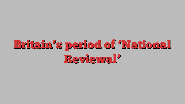 Britain’s period of ‘National Reviewal’