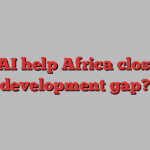 Can AI help Africa close the development gap?