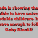 Canada is showing that it’s possible to have universal, affordable childcare. Is the UK brave enough to follow? | Gaby Hinsliff