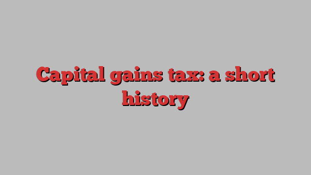 Capital gains tax: a short history