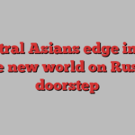 Central Asians edge into a brave new world on Russia’s doorstep