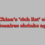 China’s ‘rich list’ of billionaires shrinks again