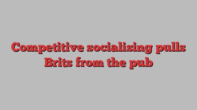 Competitive socialising pulls Brits from the pub