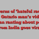 Concerns of ‘hateful racism’ after Ontario man’s video of woman ranting about people from India goes viral