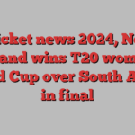 Cricket news 2024, New Zealand wins T20 women’s World Cup over South Africa in final