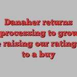 Danaher returns bioprocessing to growth. We’re raising our rating back to a buy