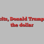 Deficits, Donald Trump and the dollar