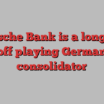 Deutsche Bank is a long way off playing German consolidator