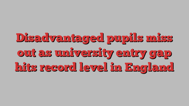 Disadvantaged pupils miss out as university entry gap hits record level in England