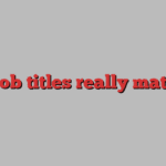 Do job titles really matter?