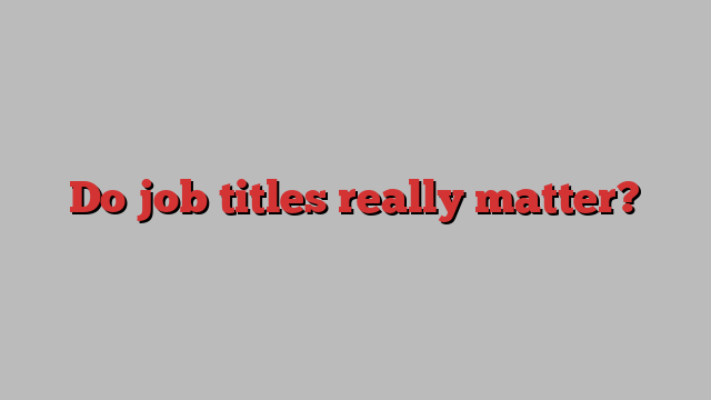 Do job titles really matter?