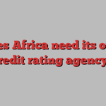 Does Africa need its own credit rating agency?